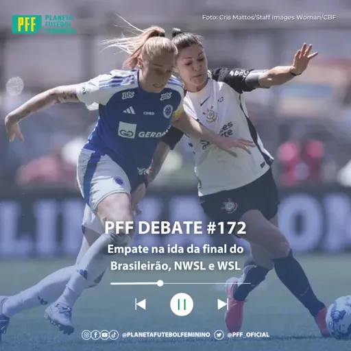 PFF DEBATE #172 - Empate na ida da final do Brasileirão, NWSL e WSL