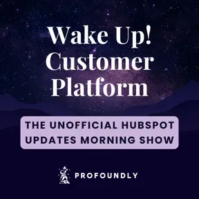 Wake Up! Customer Platform - The Unofficial HubSpot Updates Morning Show