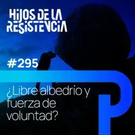 #295 Libre albedrío y fuerza de voluntad: ¿Mito o realidad?