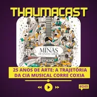 THAUMACAST #48 | 25 ANOS DE ARTE: A TRAJETÓRIA DA CIA MUSICAL CORRE COXIA