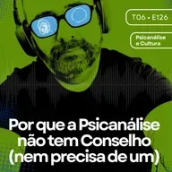 126 - Por que a Psicanálise não tem Conselho (nem precisa de um)