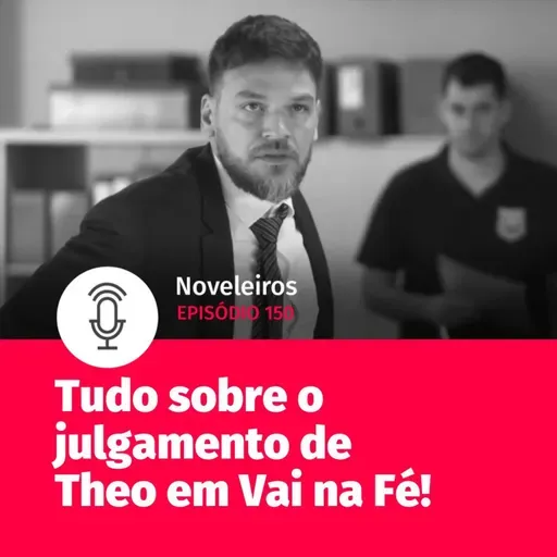 #150 - Tudo sobre o julgamento de Theo em Vai na Fé