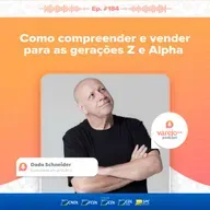 Como compreender e vender para as gerações Z e Alpha | Dado Schneider, especialista em geração Z | #184 