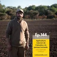 144: Agricultura natural: de Fukuoka a la pampa húmeda, con Damián Colucci