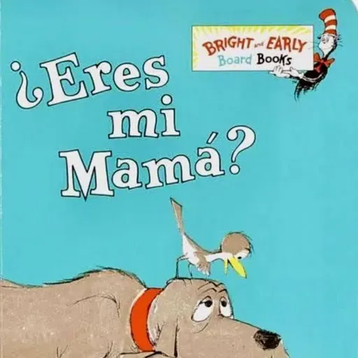 Eres mi mama?