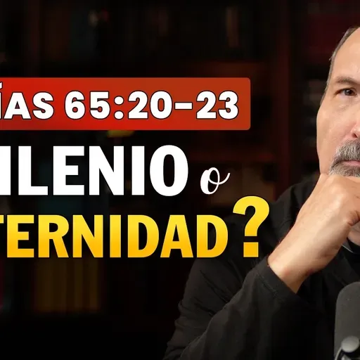 El niño morirá de cien años - Isaías 65:20-23 ¿Es el milenio o el cielo? Estudio Bíblico del Jueves