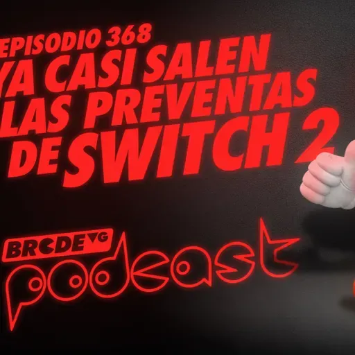 Ya casi salen las PREVENTAS de SWITCH 2 - BRCDEvg Podcast 368