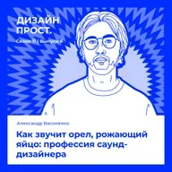 Как звучит орел, рожающий яйцо: профессия саунд-дизайнера. Александр Василенко