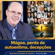 Palestra 245 – Mágoa, perda de autoestima, decepções – como buscar lucidez, superação e autoconfiança