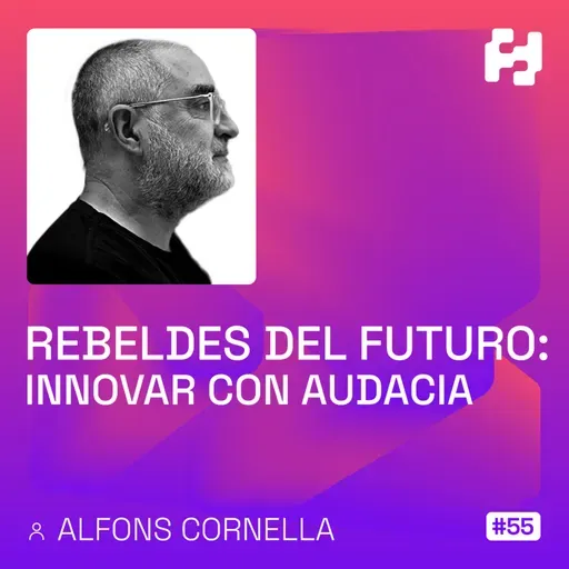 #55 - Rebeldes del Futuro: Innovar con Audacia (Alfons Cornella)
