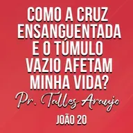 COMO A CRUZ ENSANGUENTADA E O TÚMULO VAZIO AFETA MINHA VIDA - PR. TALLES ARAÚJO