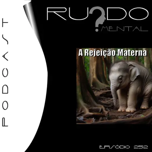 #252 - A Rejeição Materna