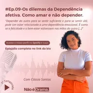 Eps #9 - Os dilemas da dependência afetiva. Como amar e não depender.