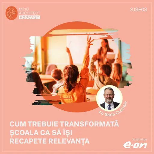 Criza Educației: Cum Transformăm Școala pentru a Pregăti Viitorul, cu Sorin Costreie (S13E03)