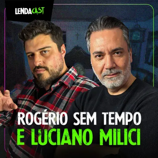 FANTASMAS DAS FESTAS CAIPIRAS E SETEALÉM - com Rogério Sem Tempo e Luciano Milici | LendaCast #213