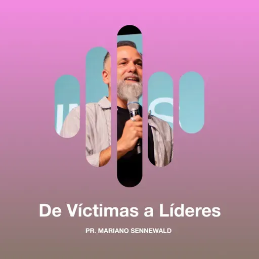 De Víctimas a Líderes - Pr. Mariano Sennewald