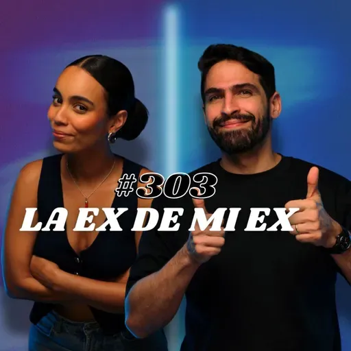 #303 La Ex de mi Ex