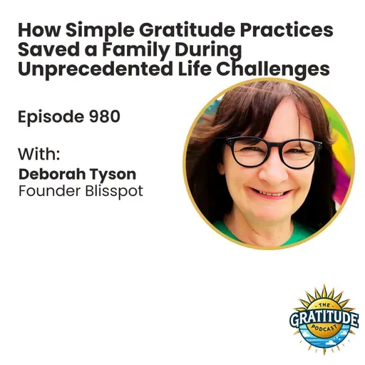 How Simple Gratitude Practices Saved a Family During Unprecedented Life Challenges - Deborah Tyson (ep. 980)