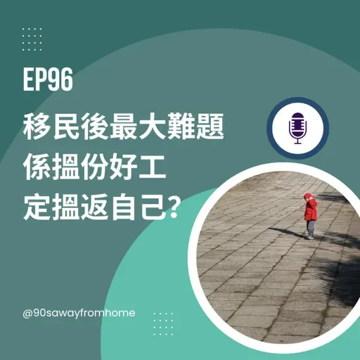 EP96 | 移民後最大難題 係搵份好工定搵返自己?| 廣東話podcast