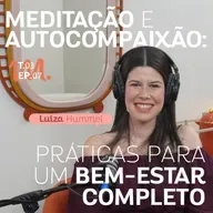 T3 Ep. 07 Meditação e Autocompaixão: Práticas para um Bem-Estar Completo - Por Cora Tizzi