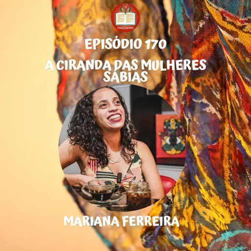 Episódio 170 - Mariana Ferreira - A ciranda das mulheres sábias