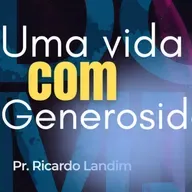 UMA VIDA COM GENEROSIDADE I RICARDO LANDIM