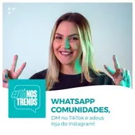 Whatsapp comunidades, DM no TikTok e adeus loja do Instagram!