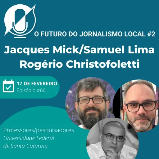 O futuro do jornalismo local #2 - Jacques Mick, Rogério Christofoletti e Samuel Lima