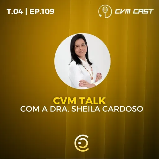T4 #109 - CVM TALK com a Dra. Sheila Cardoso