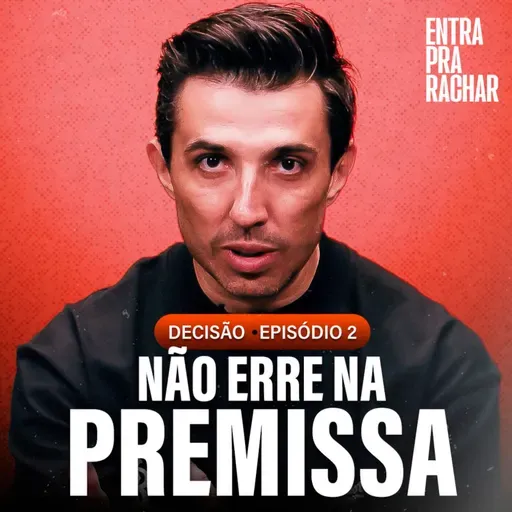 A PREMISSA ERRADA QUE QUASE ME CUSTOU TUDO | DECISÃO #2 - ENTRA PRA RACHAR