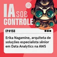 158: Erika Nagamine, arquiteta de soluções especialista sênior em Data Analytics na AWS