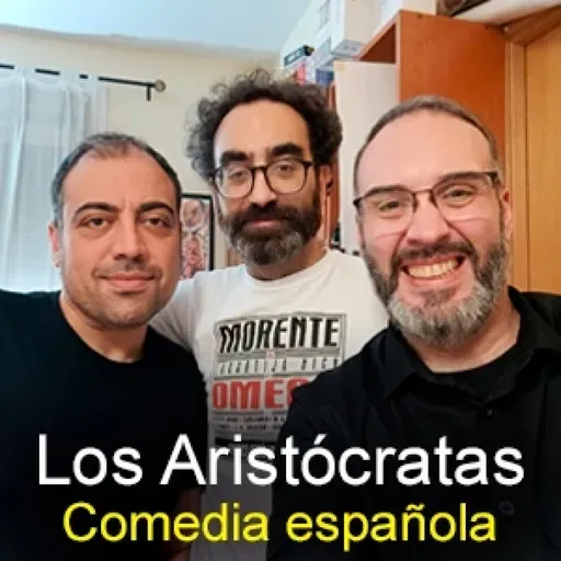 Los Aristócratas - 108 - Comedia española, con Luis E. Parés