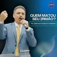 Quem Matou seu irmão? | Pr. Abrahán Robson Ferreira