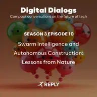 Digital Dialogs (Episode 3 | S10) - Swarm Intelligence and Autonomous Construction: Lessons from Nature