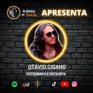 OTÁVIO CIGANO (FOTÓGRAFO/ESTILISTA) - Athena Podcast #67