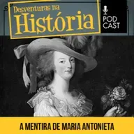 #107 Desventuras na História: Maria Antonieta mandou os franceses comerem brioche?