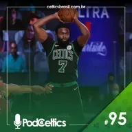 PodCeltics #95: Celtics 109 x 101 76ers