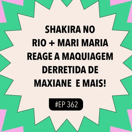 #362 Shakira no Rio + Mari Maria reage a maquiagem DERRETIDA de Maxiane e mais!