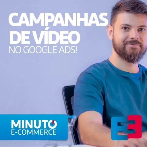 Criar Campanha de Google Ads em Vídeo - Minuto E-commerce