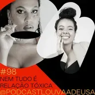 #98- Nem tudo é relação tóxica!
