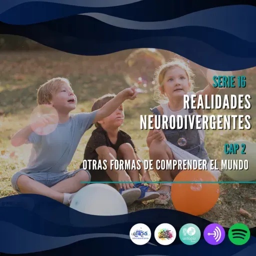 Serie 16: Realidades neurodivergentes - Capítulo 2: Otras formas de comprender el mundo