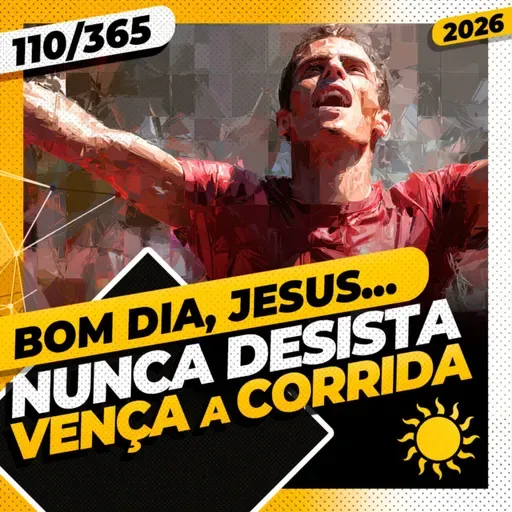 NUNCA DESISTA, VENÇA A CORRIDA - Bom dia, Jesus! 110/365 (2026)