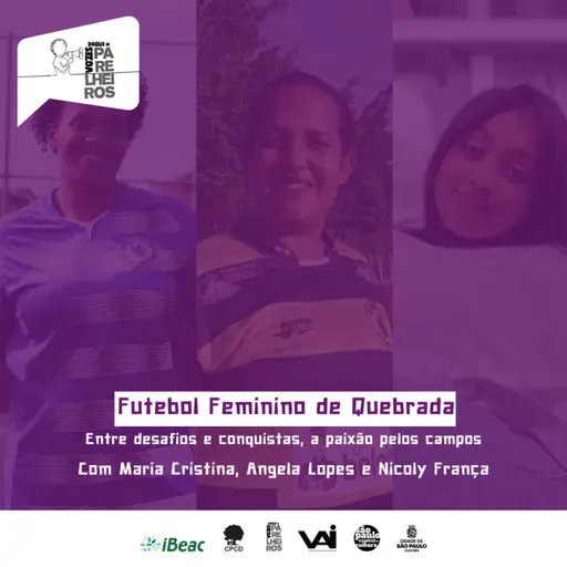EP. 3. Futebol Feminino de Quebrada - entre desafios e conquistas, a paixão pelos campos