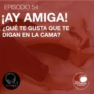 ¡Ay amiga! ¿Qué te gustan que te digan en la cama? 