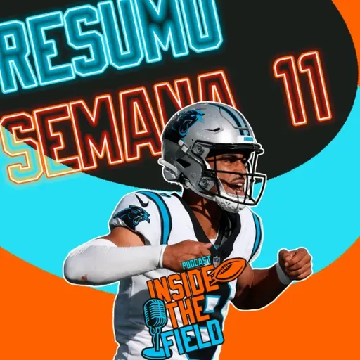 Inside The Field - 95 - Resumo Semana 11