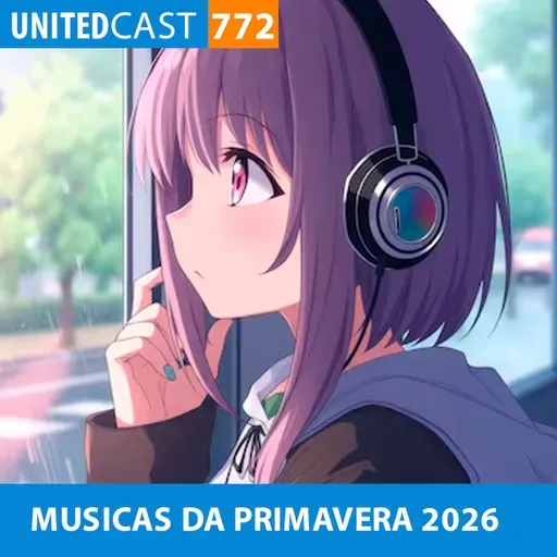UNITEDcast #772 - MUSICAS DA PRIMAVERA 2026