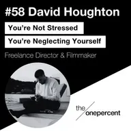 #58 - David Houghton - You’re Not Stressed, You’re Neglecting Yourself