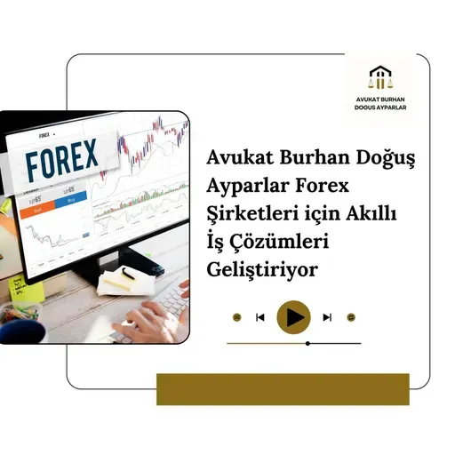 Avukat Burhan Doğuş Ayparlar Forex Şirketleri için Akıllı İş Çözümleri Geliştiriyor