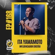 EP#168 -ITA YAMAMOTO | Influencer cristão - Chega + Podcast