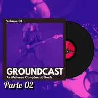 Groundcast V#03 – As Maiores Canções do Rock (Parte 02)
